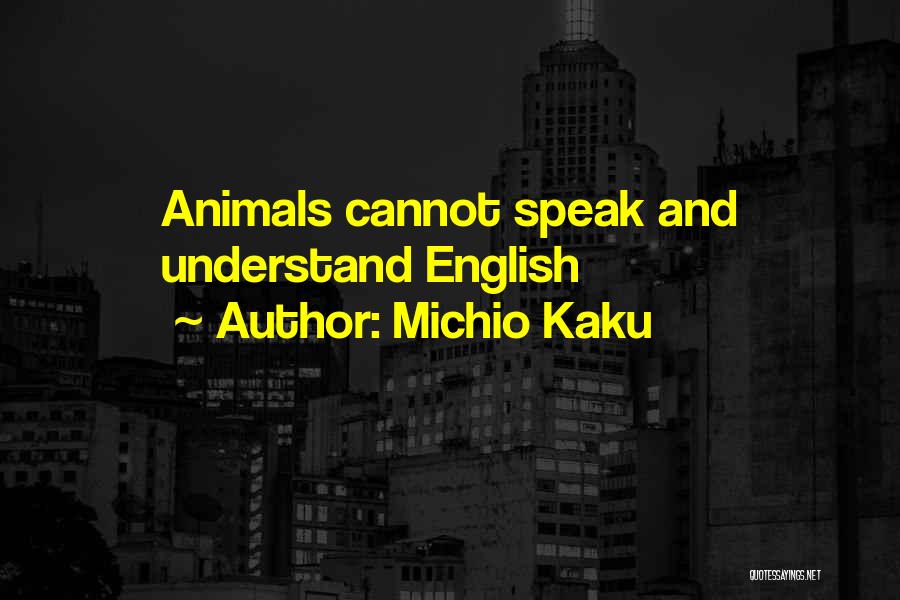 Michio Kaku Quotes: Animals Cannot Speak And Understand English