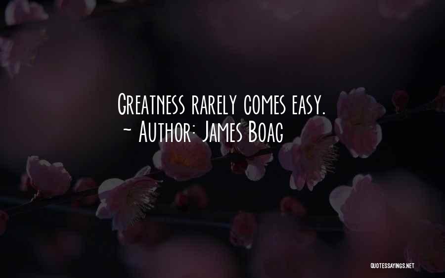 James Boag Quotes: Greatness Rarely Comes Easy.