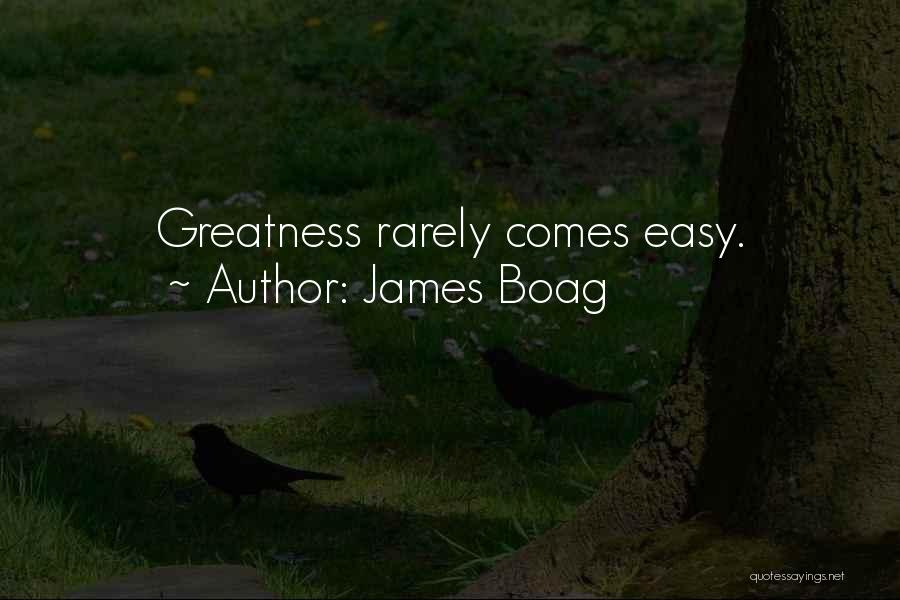 James Boag Quotes: Greatness Rarely Comes Easy.
