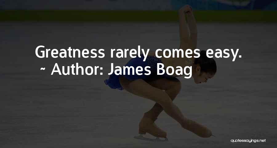 James Boag Quotes: Greatness Rarely Comes Easy.