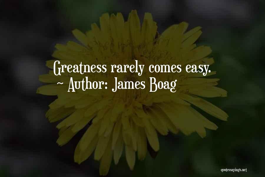 James Boag Quotes: Greatness Rarely Comes Easy.