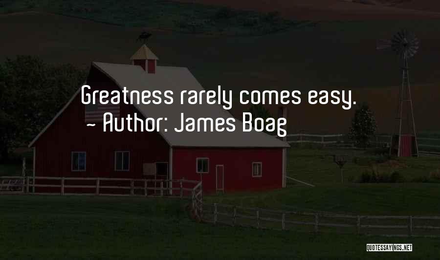 James Boag Quotes: Greatness Rarely Comes Easy.