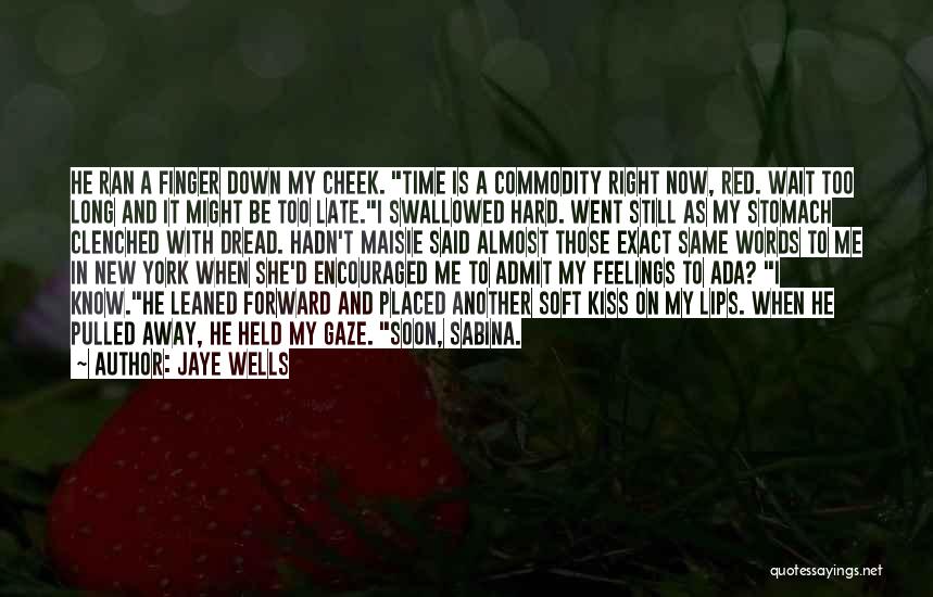 Jaye Wells Quotes: He Ran A Finger Down My Cheek. Time Is A Commodity Right Now, Red. Wait Too Long And It Might