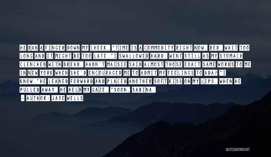 Jaye Wells Quotes: He Ran A Finger Down My Cheek. Time Is A Commodity Right Now, Red. Wait Too Long And It Might