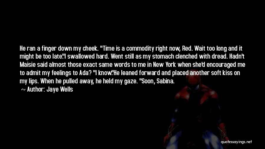 Jaye Wells Quotes: He Ran A Finger Down My Cheek. Time Is A Commodity Right Now, Red. Wait Too Long And It Might