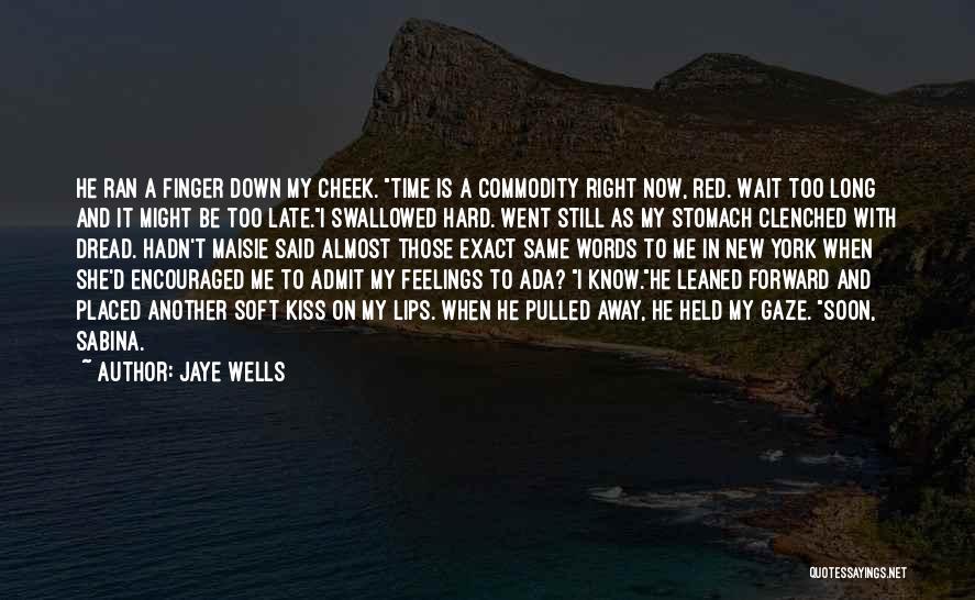 Jaye Wells Quotes: He Ran A Finger Down My Cheek. Time Is A Commodity Right Now, Red. Wait Too Long And It Might