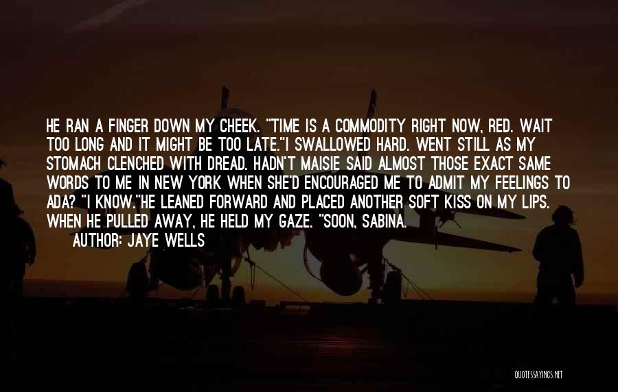 Jaye Wells Quotes: He Ran A Finger Down My Cheek. Time Is A Commodity Right Now, Red. Wait Too Long And It Might