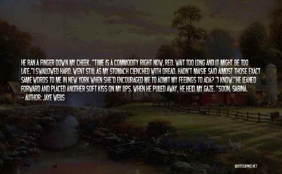 Jaye Wells Quotes: He Ran A Finger Down My Cheek. Time Is A Commodity Right Now, Red. Wait Too Long And It Might