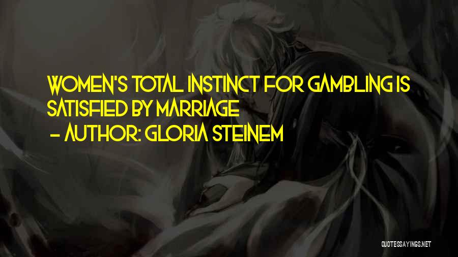 Gloria Steinem Quotes: Women's Total Instinct For Gambling Is Satisfied By Marriage