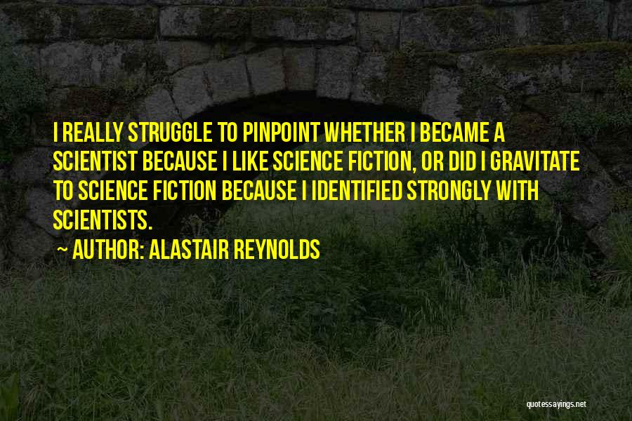 Alastair Reynolds Quotes: I Really Struggle To Pinpoint Whether I Became A Scientist Because I Like Science Fiction, Or Did I Gravitate To