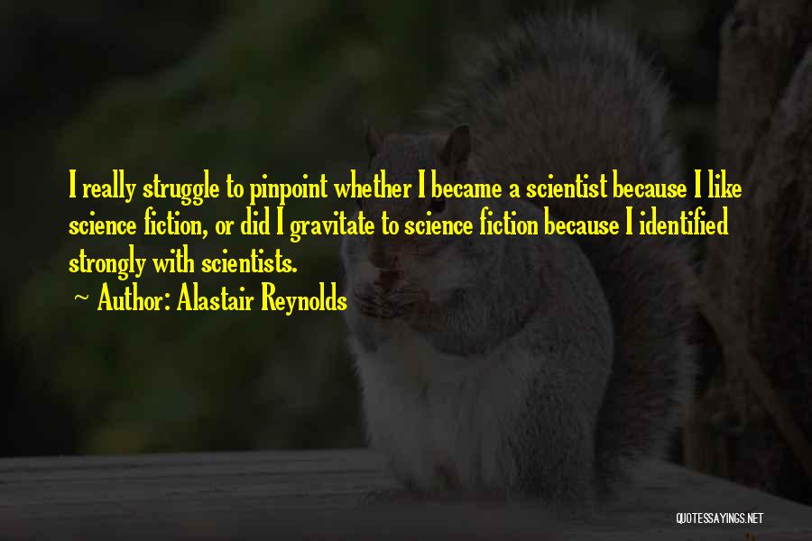 Alastair Reynolds Quotes: I Really Struggle To Pinpoint Whether I Became A Scientist Because I Like Science Fiction, Or Did I Gravitate To