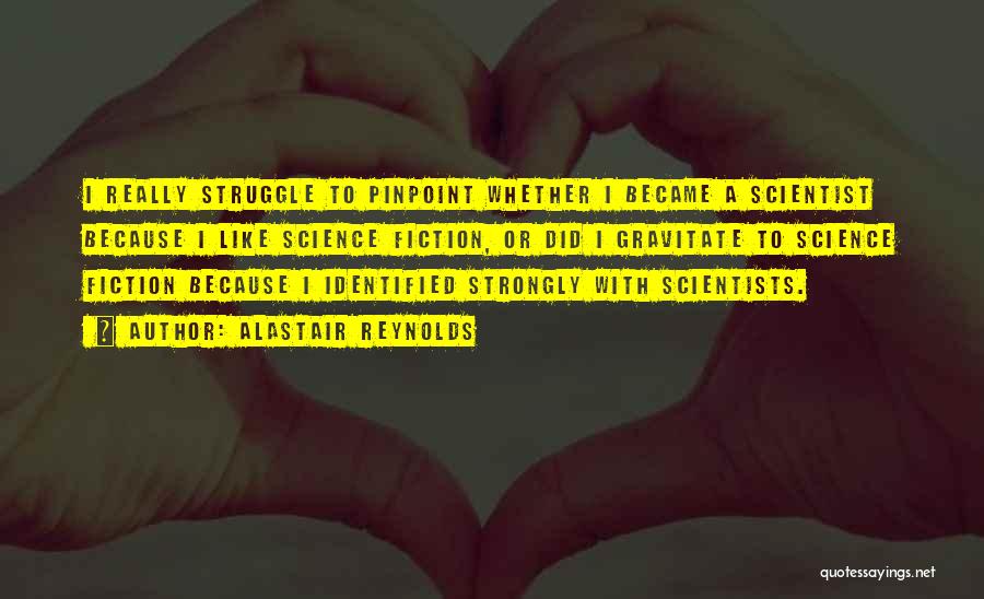 Alastair Reynolds Quotes: I Really Struggle To Pinpoint Whether I Became A Scientist Because I Like Science Fiction, Or Did I Gravitate To