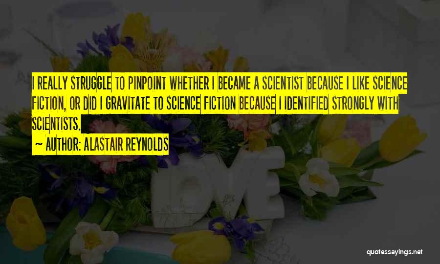 Alastair Reynolds Quotes: I Really Struggle To Pinpoint Whether I Became A Scientist Because I Like Science Fiction, Or Did I Gravitate To