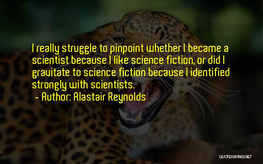 Alastair Reynolds Quotes: I Really Struggle To Pinpoint Whether I Became A Scientist Because I Like Science Fiction, Or Did I Gravitate To