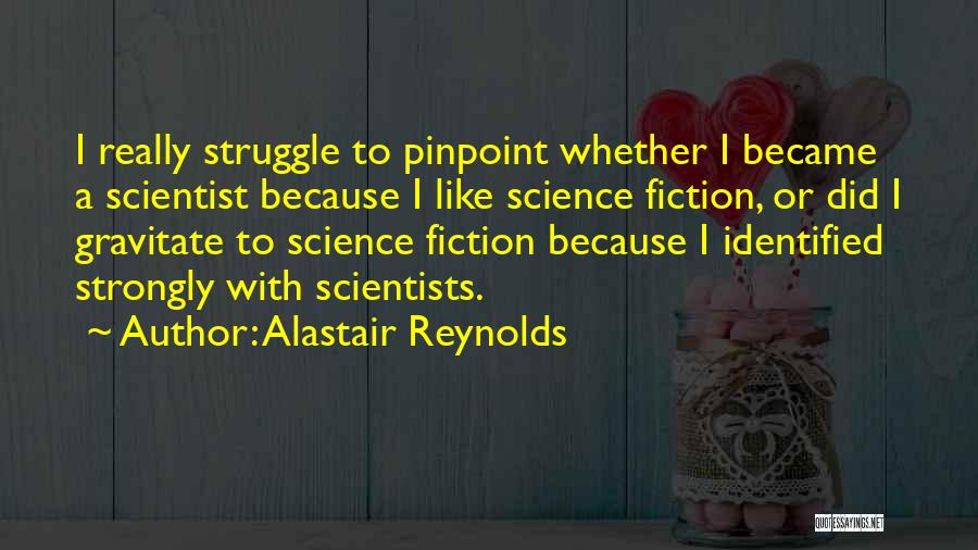 Alastair Reynolds Quotes: I Really Struggle To Pinpoint Whether I Became A Scientist Because I Like Science Fiction, Or Did I Gravitate To