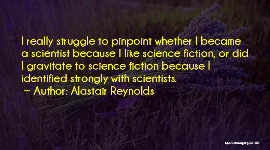 Alastair Reynolds Quotes: I Really Struggle To Pinpoint Whether I Became A Scientist Because I Like Science Fiction, Or Did I Gravitate To