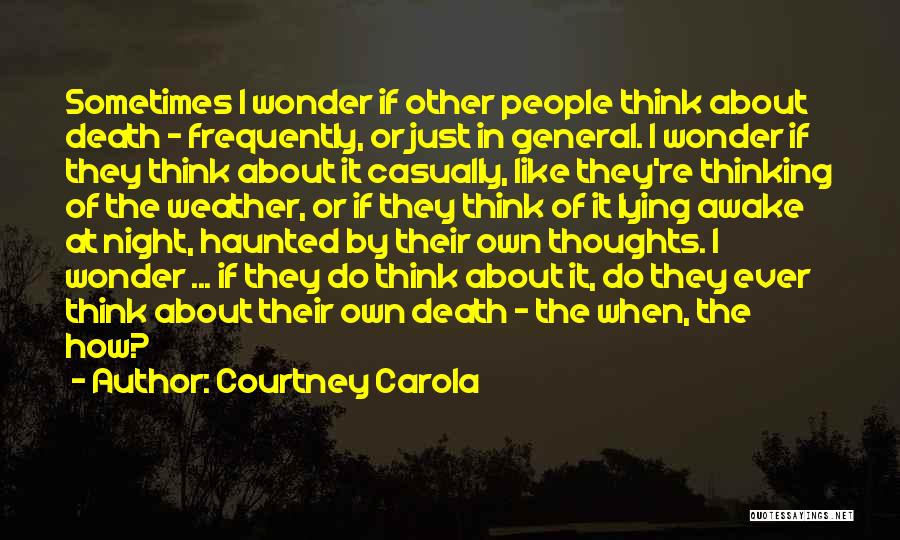 Courtney Carola Quotes: Sometimes I Wonder If Other People Think About Death - Frequently, Or Just In General. I Wonder If They Think