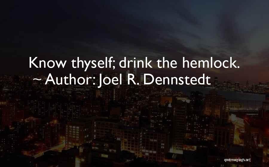 Joel R. Dennstedt Quotes: Know Thyself; Drink The Hemlock.