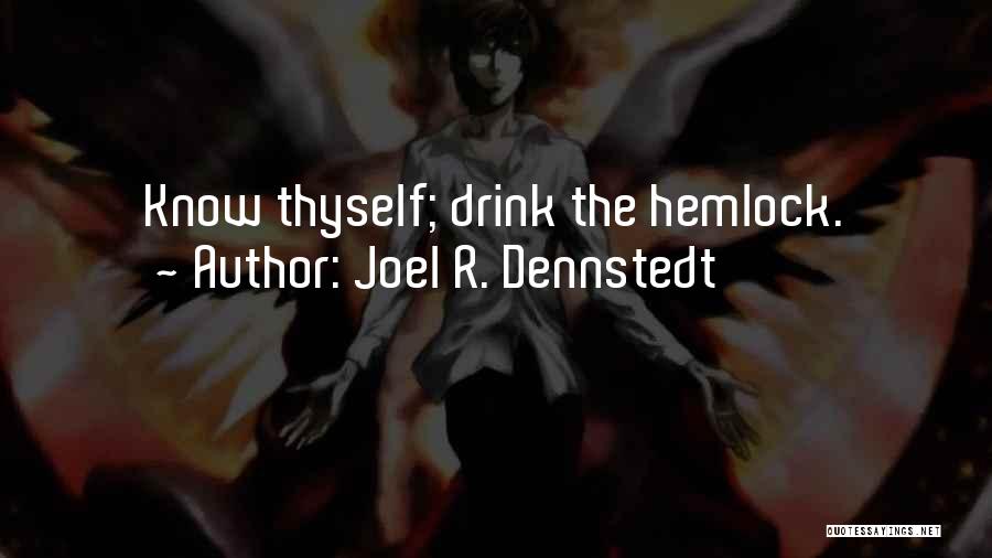 Joel R. Dennstedt Quotes: Know Thyself; Drink The Hemlock.