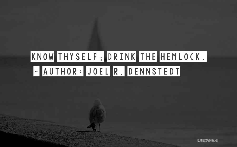 Joel R. Dennstedt Quotes: Know Thyself; Drink The Hemlock.