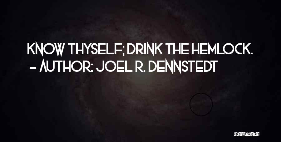 Joel R. Dennstedt Quotes: Know Thyself; Drink The Hemlock.