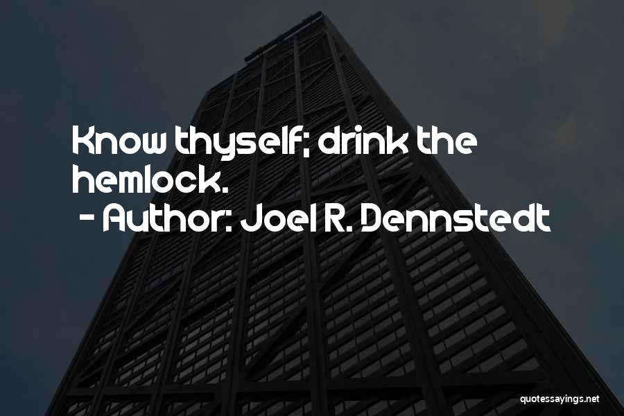 Joel R. Dennstedt Quotes: Know Thyself; Drink The Hemlock.