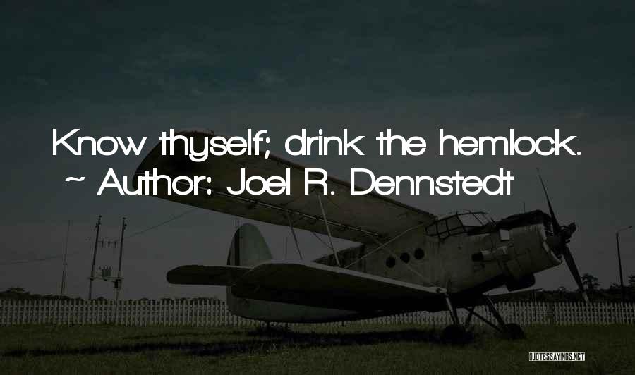 Joel R. Dennstedt Quotes: Know Thyself; Drink The Hemlock.