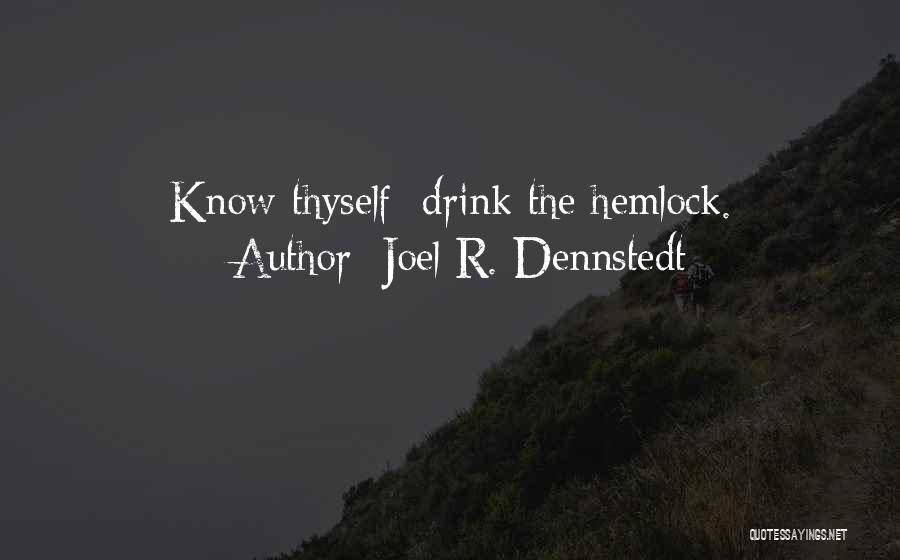 Joel R. Dennstedt Quotes: Know Thyself; Drink The Hemlock.