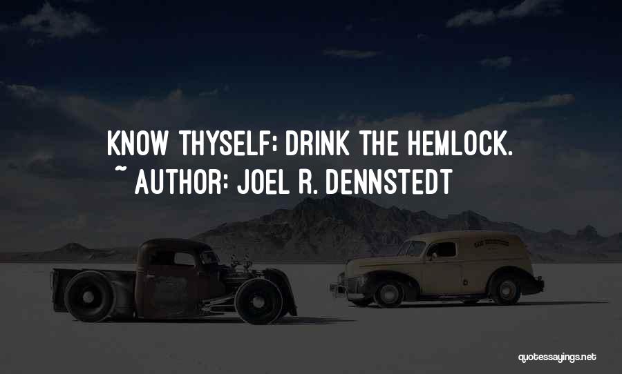 Joel R. Dennstedt Quotes: Know Thyself; Drink The Hemlock.