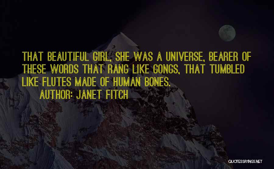 Janet Fitch Quotes: That Beautiful Girl, She Was A Universe, Bearer Of These Words That Rang Like Gongs, That Tumbled Like Flutes Made