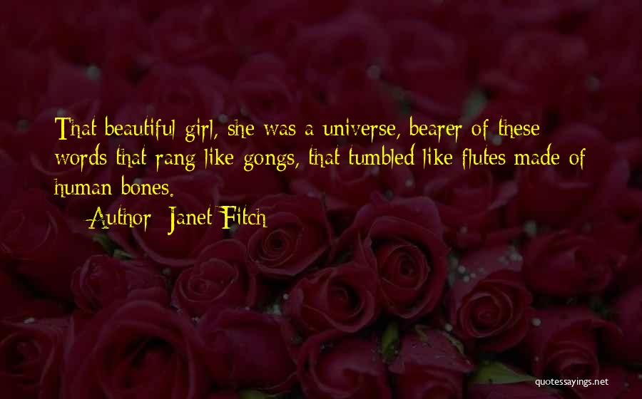 Janet Fitch Quotes: That Beautiful Girl, She Was A Universe, Bearer Of These Words That Rang Like Gongs, That Tumbled Like Flutes Made