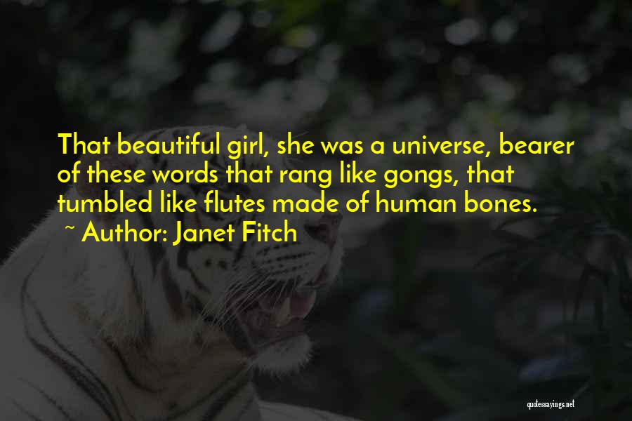 Janet Fitch Quotes: That Beautiful Girl, She Was A Universe, Bearer Of These Words That Rang Like Gongs, That Tumbled Like Flutes Made