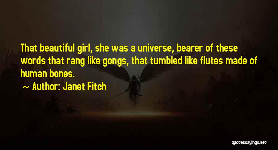 Janet Fitch Quotes: That Beautiful Girl, She Was A Universe, Bearer Of These Words That Rang Like Gongs, That Tumbled Like Flutes Made