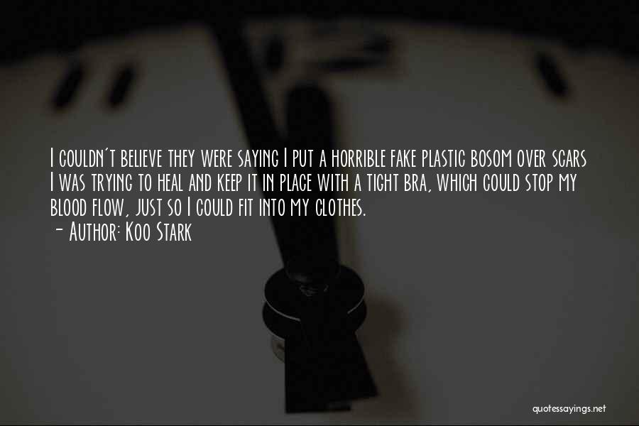 Koo Stark Quotes: I Couldn't Believe They Were Saying I Put A Horrible Fake Plastic Bosom Over Scars I Was Trying To Heal