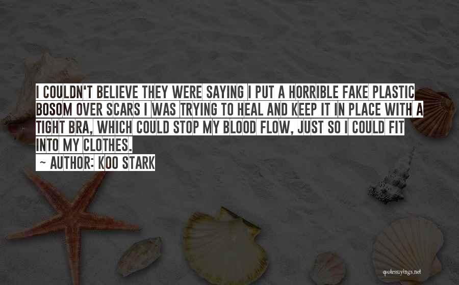 Koo Stark Quotes: I Couldn't Believe They Were Saying I Put A Horrible Fake Plastic Bosom Over Scars I Was Trying To Heal