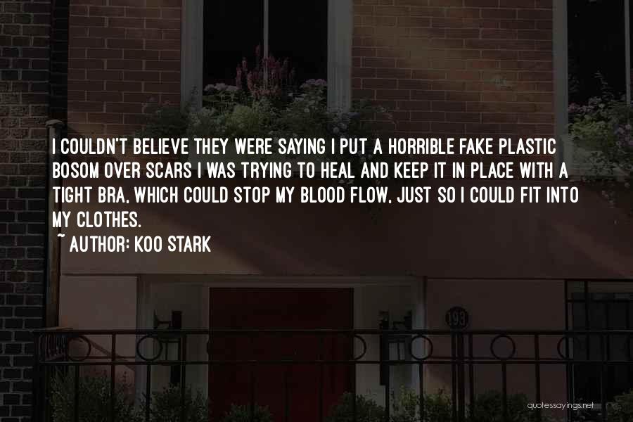 Koo Stark Quotes: I Couldn't Believe They Were Saying I Put A Horrible Fake Plastic Bosom Over Scars I Was Trying To Heal