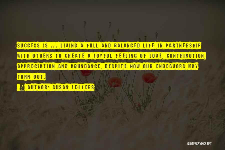 Susan Jeffers Quotes: Success Is ... Living A Full And Balanced Life In Partnership With Others To Create A Joyful Feeling Of Love,