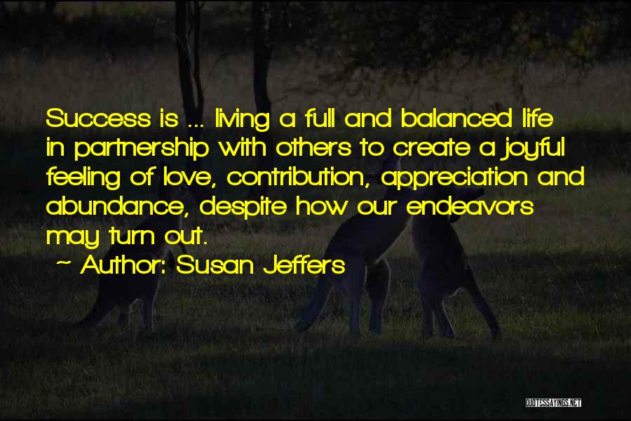 Susan Jeffers Quotes: Success Is ... Living A Full And Balanced Life In Partnership With Others To Create A Joyful Feeling Of Love,