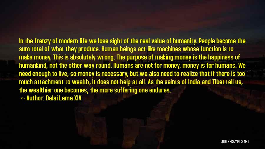 Dalai Lama XIV Quotes: In The Frenzy Of Modern Life We Lose Sight Of The Real Value Of Humanity. People Become The Sum Total