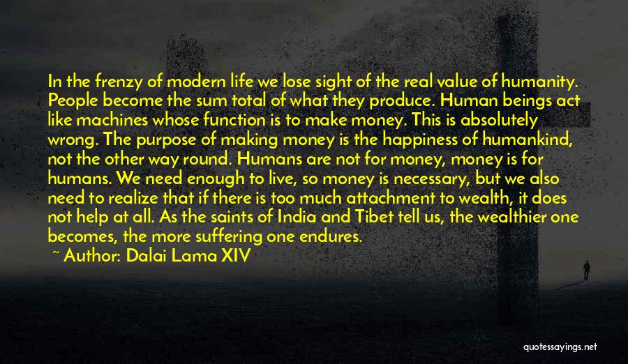 Dalai Lama XIV Quotes: In The Frenzy Of Modern Life We Lose Sight Of The Real Value Of Humanity. People Become The Sum Total