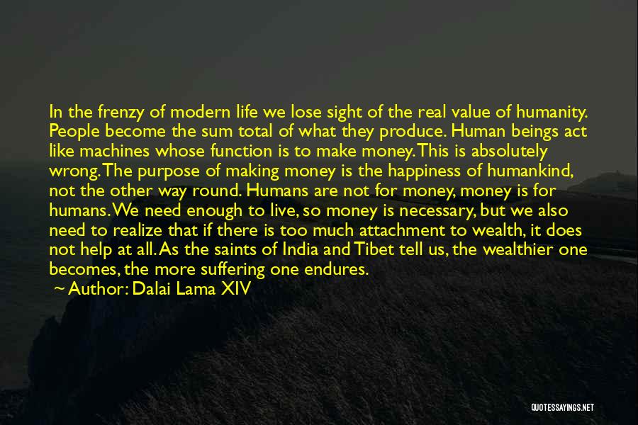 Dalai Lama XIV Quotes: In The Frenzy Of Modern Life We Lose Sight Of The Real Value Of Humanity. People Become The Sum Total
