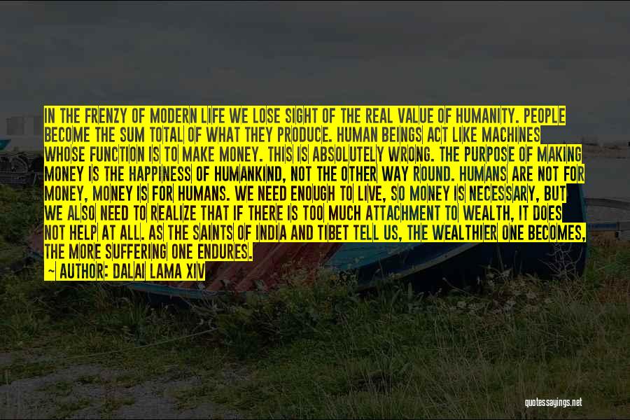 Dalai Lama XIV Quotes: In The Frenzy Of Modern Life We Lose Sight Of The Real Value Of Humanity. People Become The Sum Total