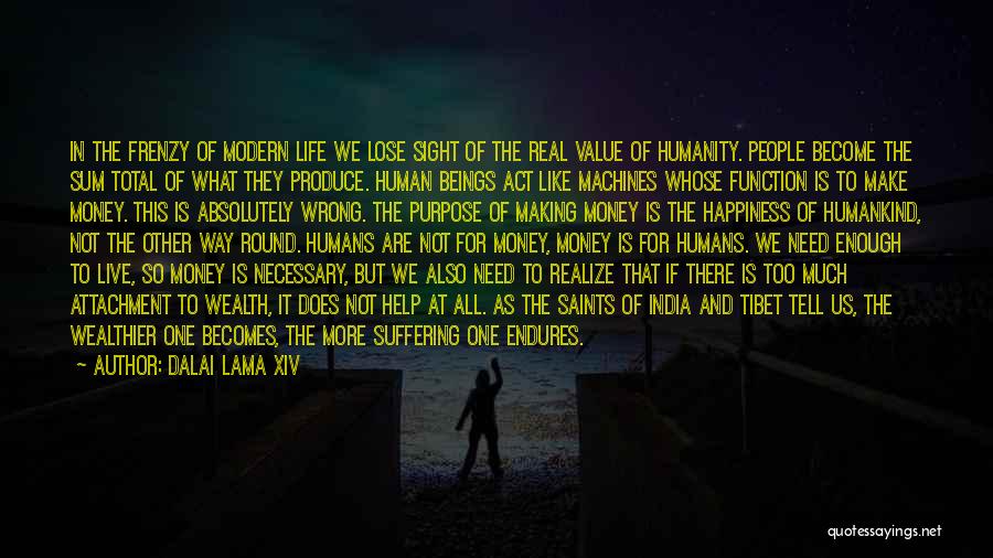 Dalai Lama XIV Quotes: In The Frenzy Of Modern Life We Lose Sight Of The Real Value Of Humanity. People Become The Sum Total