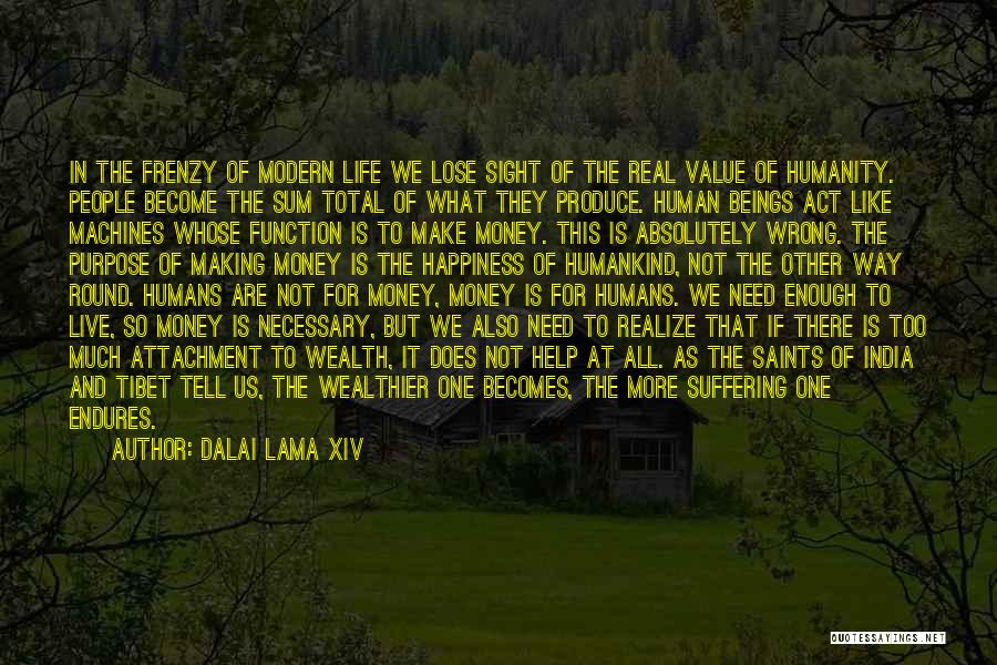 Dalai Lama XIV Quotes: In The Frenzy Of Modern Life We Lose Sight Of The Real Value Of Humanity. People Become The Sum Total