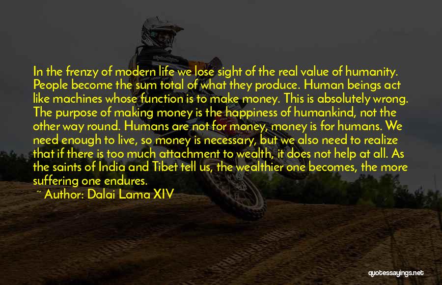Dalai Lama XIV Quotes: In The Frenzy Of Modern Life We Lose Sight Of The Real Value Of Humanity. People Become The Sum Total