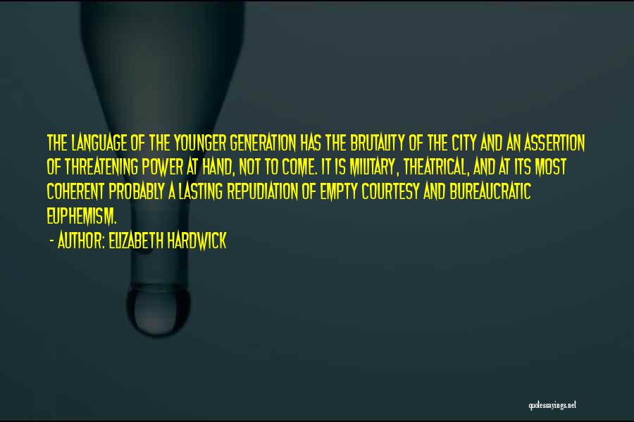 Elizabeth Hardwick Quotes: The Language Of The Younger Generation Has The Brutality Of The City And An Assertion Of Threatening Power At Hand,