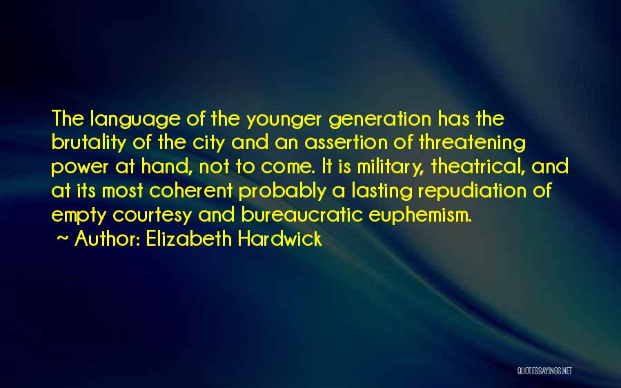 Elizabeth Hardwick Quotes: The Language Of The Younger Generation Has The Brutality Of The City And An Assertion Of Threatening Power At Hand,