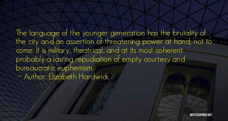 Elizabeth Hardwick Quotes: The Language Of The Younger Generation Has The Brutality Of The City And An Assertion Of Threatening Power At Hand,