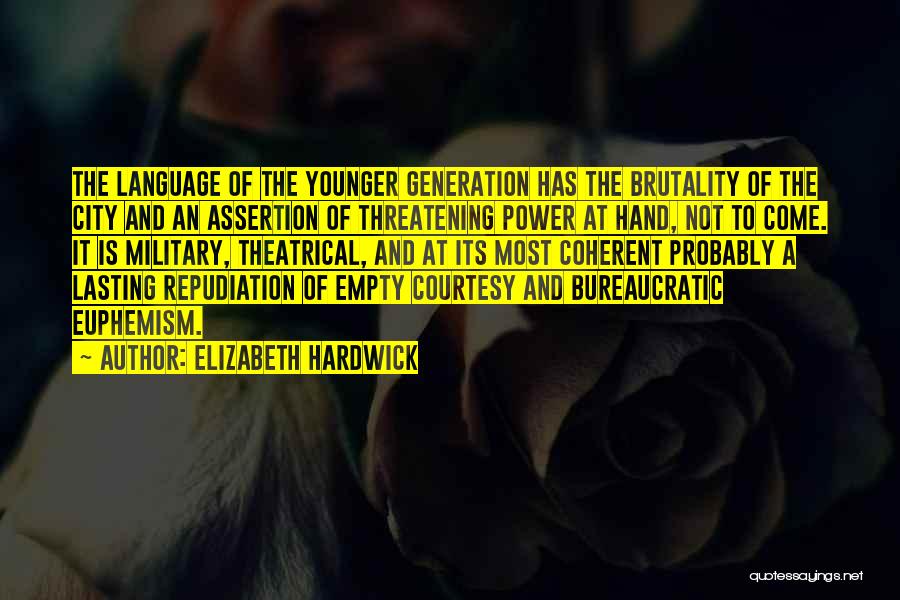 Elizabeth Hardwick Quotes: The Language Of The Younger Generation Has The Brutality Of The City And An Assertion Of Threatening Power At Hand,