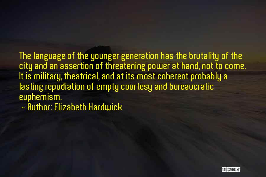 Elizabeth Hardwick Quotes: The Language Of The Younger Generation Has The Brutality Of The City And An Assertion Of Threatening Power At Hand,